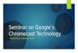 Seminar on google’s chromecast technology