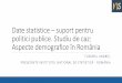 Date statistice - suport pentru politici publice. Studiu de caz: Aspecte demografice in Romania