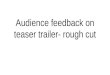 Audience feedback on teaser trailer  rough cut
