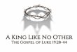 Sermon Slide Deck: "A King Like No Other" (Luke 19:28-44)