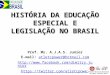 História da ed. especial e legislação no brasil