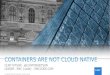 EMC World 2016 - cnaITL.06 Containers are not Cloud Native