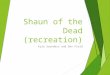 Shaun of the dead (recreation)