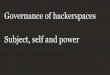 2016 06-04 governanve of hackerspaces, subject, self, power martin malthe borch