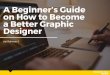 A beginner’s guide on how to become a better graphic designer
