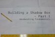 Building a shadow box – part i