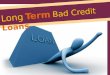 Long Term Bad Credit Loans - Now One Can acquire Funds Event Have Bad Credit Rank