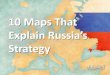 10 Maps That Explain Russia’s Strategy