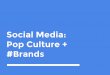 Social Media: Pop Culture + #Brands