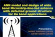 Microstrip antenna is proposed for Ku band applications with defected groundd structure