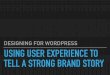Designing for WordPress: Using User Experience to tell a Strong Brand Story