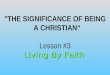 The Significance of Being A Christian - Living By Faith