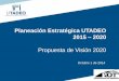 Planeación Estratégica UTADEO 2015 – 2020 Propuesta de Visión 