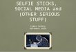 Selfie Sticks, Social Media and (Other Serious Stuff)