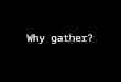 Why Gather - Part 1