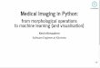 Medical Imaging in Python: from morphological operations to machine learning (and visualisation)