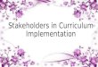 Stakeholders in Curriculum Implementation