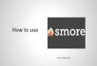How to use Smore