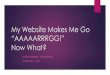 My Website Makes Me Go “AAAAARRRGG!”  Now What?