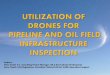 Utilization of Drones for Pipeline and Oil Field Infrastructure Inspection
