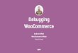 Debugging WooCommerce - WooConf Talk