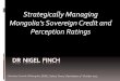 09.10.2015 strategically managing mongolia’s sovereign credit and perception ratings nigel finch