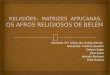 Religiões:Matrizes Africanas,os afro religiosos de Belém- Pa
