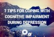 7 Tips for Coping with Cognitive Impairment During Depression by Dr. Michael Reed