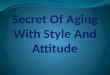 Secret of aging with style and attitude