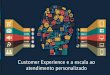 Customer Experience e a escala ao atendimento personalizado