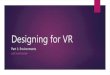 Designing for Virtual Reality: Environments & Interactions