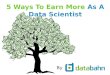 Top 5 Ways To Earn More As A Data Scientist