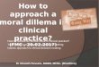 Lecture 6 & 7 introduction to ethical analysis and clinical consultations (20-27.02.2017)