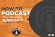 How to Podcast The Ultimate Guide to Podcasting by: John Lee Dumas