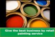 Give the best business by retail painting service