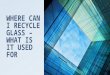 Where can i recycle glass – what is it used for