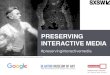 Preserving Interactive Media - SXSW 2017