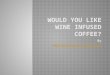 Would You Like Wine Infused Coffee?