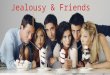 Jealousy and Friends