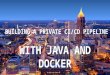Building a private CI/CD pipeline with Java and Docker in the Cloud as presented at DevNexus 2017