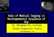 Role of medical imaging in developemental dysplasia of Hip Dr muhammad Bin Zulfiqat