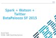 Apache Spark™ + IBM Watson + Twitter DataPalooza SF 2015