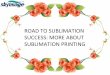 Road To Sublimation Success More About Sublimation Printing