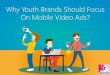 Why Youth Brands Should Focus On Mobile Video Ads?