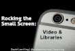 Rocking the Small Screen: Videos & Libraries