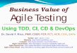Business Value of Agile Testing: Using TDD, CI, CD, & DevOps