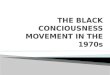 The black conciousness movement in the 1970s 9.1