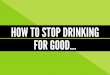 How to Stop Drinking for Good
