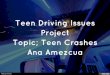 Teen Driving Issues Project Topic; Teen Crashes Ana Amezcua