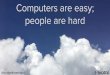 Computers are easy; people are hard (O'Reilly Software Architecture)